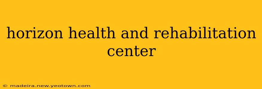 horizon health and rehabilitation center