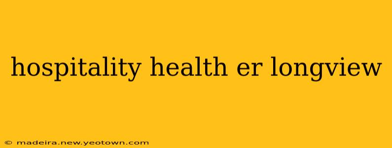 hospitality health er longview
