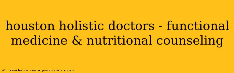 houston holistic doctors - functional medicine & nutritional counseling
