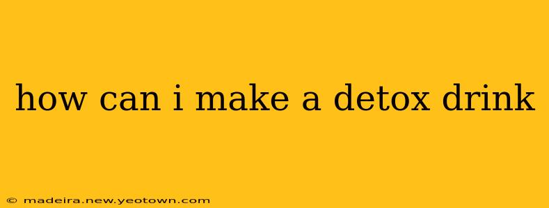 how can i make a detox drink