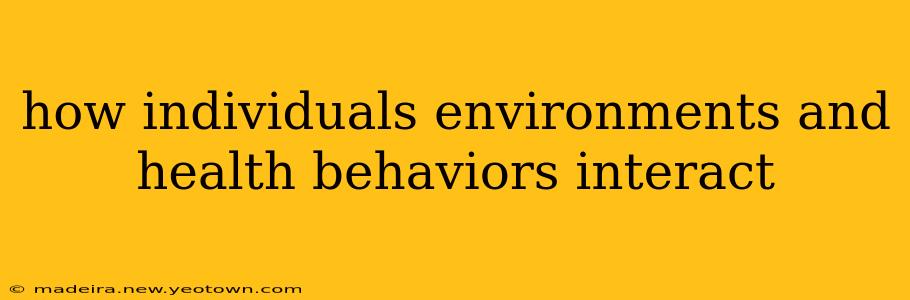how individuals environments and health behaviors interact