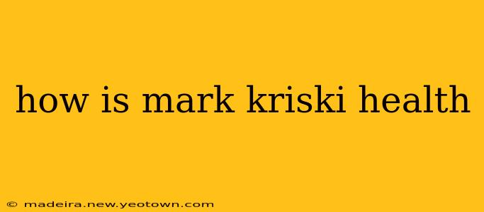 how is mark kriski health
