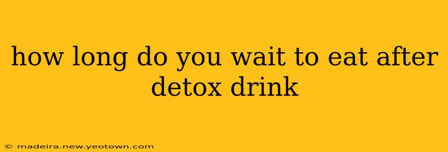 how long do you wait to eat after detox drink