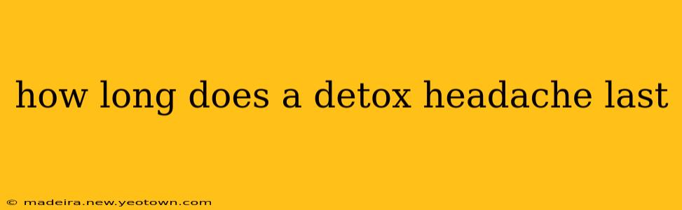 how long does a detox headache last