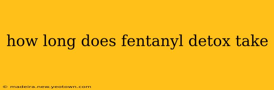 how long does fentanyl detox take