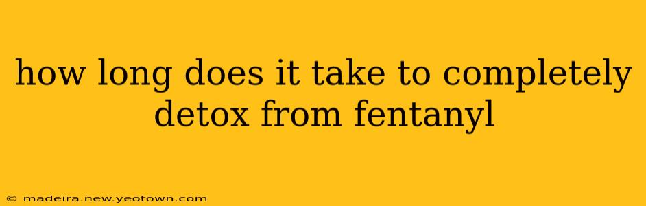how long does it take to completely detox from fentanyl