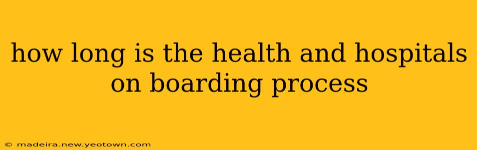 how long is the health and hospitals on boarding process