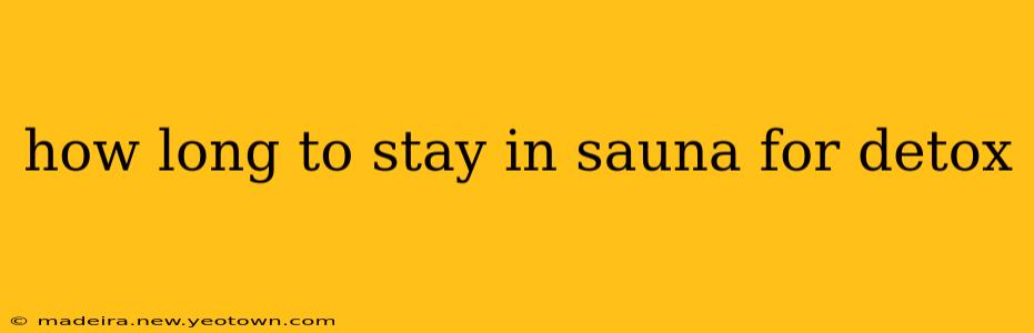 how long to stay in sauna for detox