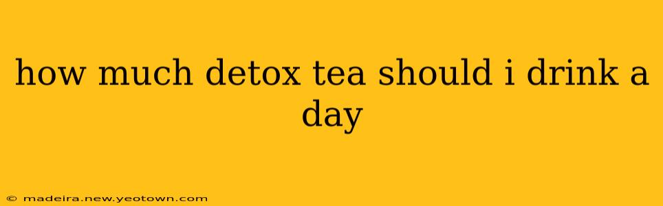 how much detox tea should i drink a day