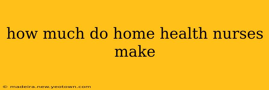 how much do home health nurses make