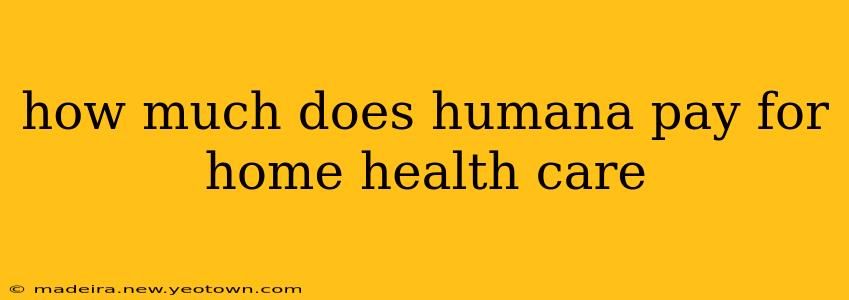 how much does humana pay for home health care