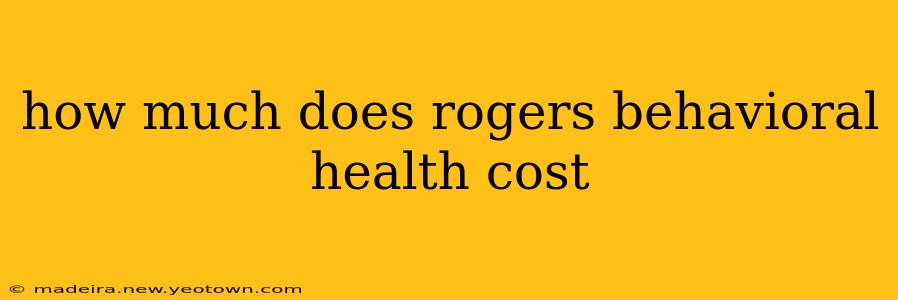 how much does rogers behavioral health cost
