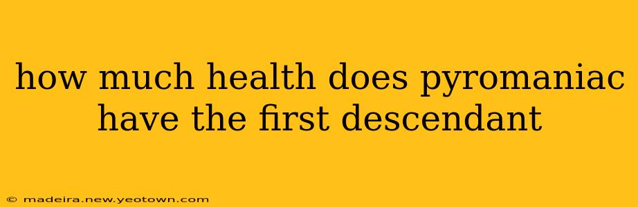 how much health does pyromaniac have the first descendant