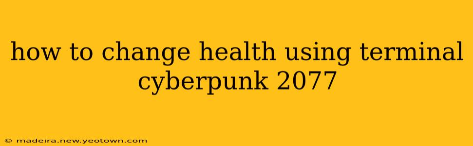 how to change health using terminal cyberpunk 2077