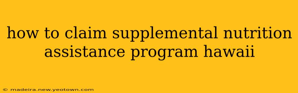 how to claim supplemental nutrition assistance program hawaii