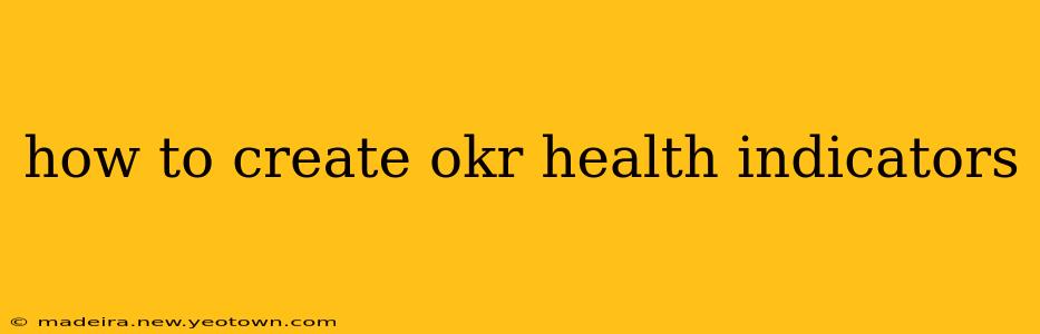 how to create okr health indicators