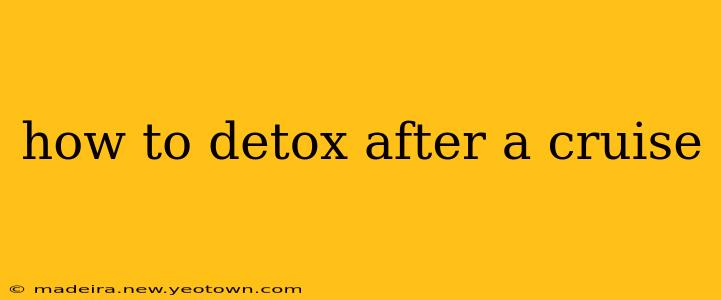 how to detox after a cruise