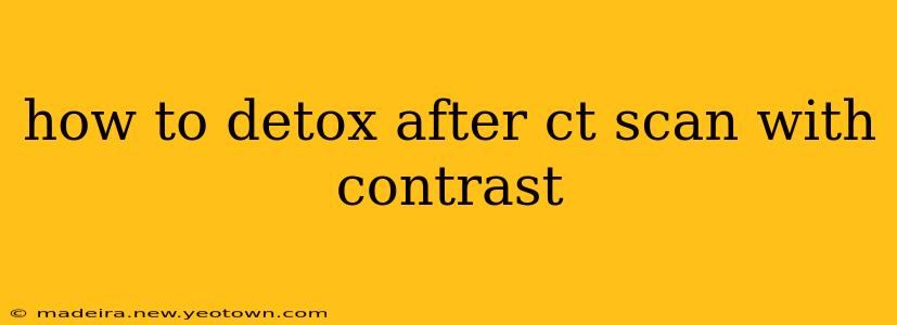 how to detox after ct scan with contrast