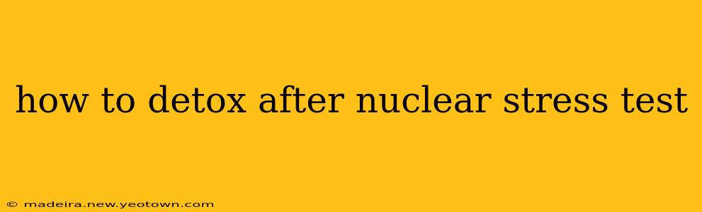 how to detox after nuclear stress test