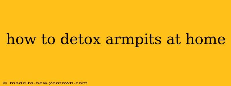 how to detox armpits at home