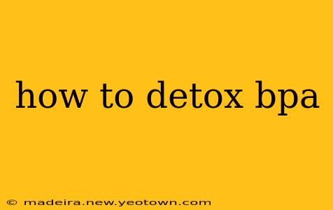 how to detox bpa