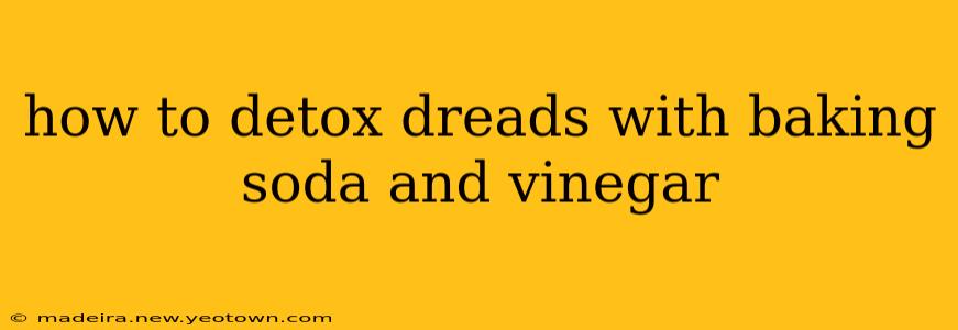 how to detox dreads with baking soda and vinegar