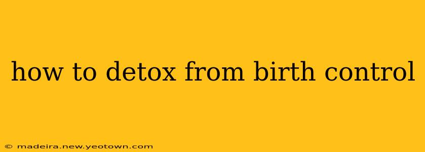 how to detox from birth control