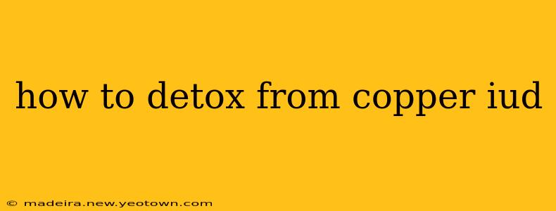 how to detox from copper iud