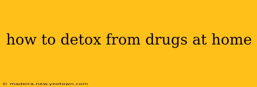 how to detox from drugs at home