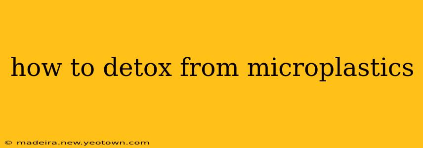 how to detox from microplastics