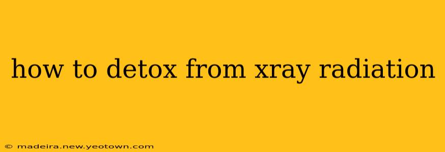 how to detox from xray radiation