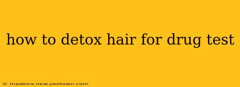 how to detox hair for drug test
