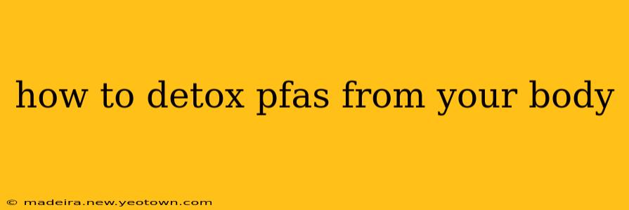 how to detox pfas from your body
