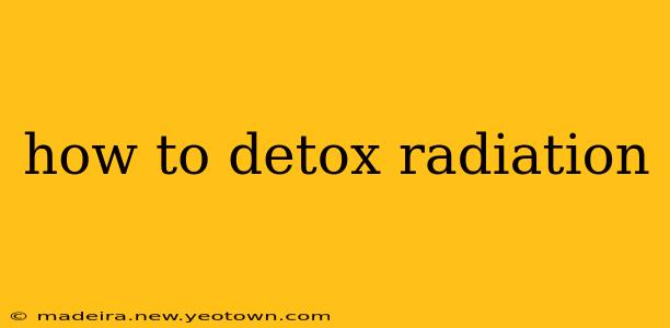 how to detox radiation