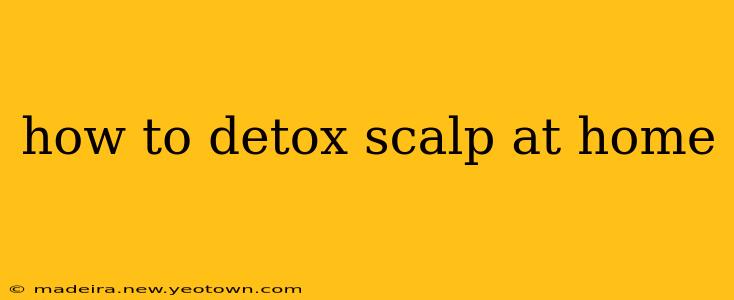 how to detox scalp at home