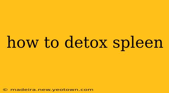how to detox spleen