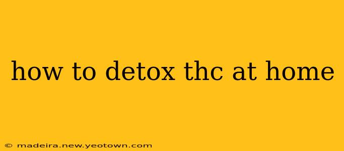 how to detox thc at home