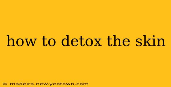 how to detox the skin