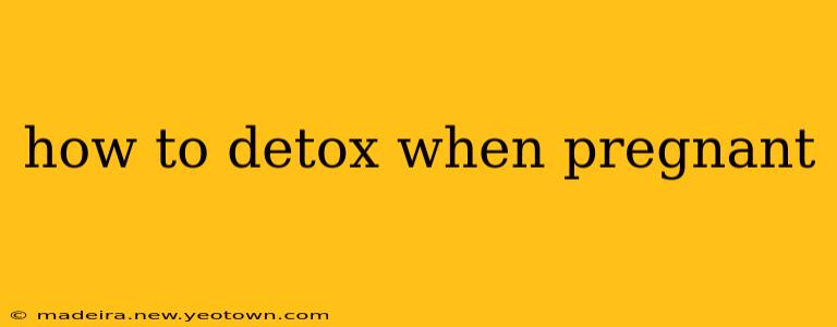 how to detox when pregnant
