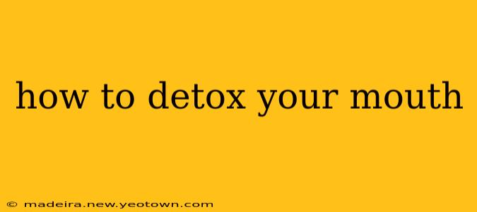 how to detox your mouth