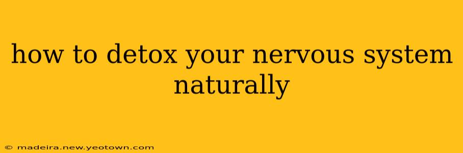 how to detox your nervous system naturally