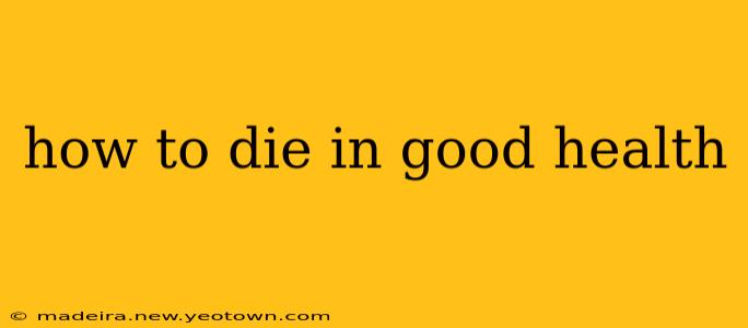 how to die in good health