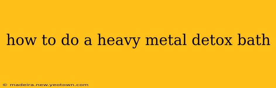 how to do a heavy metal detox bath