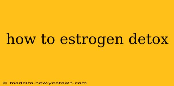 how to estrogen detox