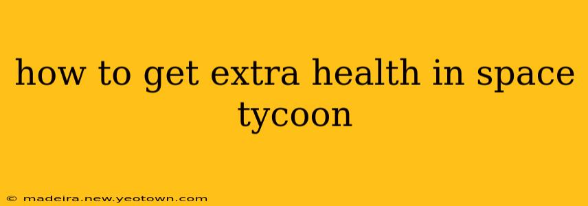how to get extra health in space tycoon
