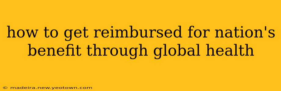 how to get reimbursed for nation's benefit through global health