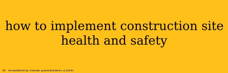 how to implement construction site health and safety
