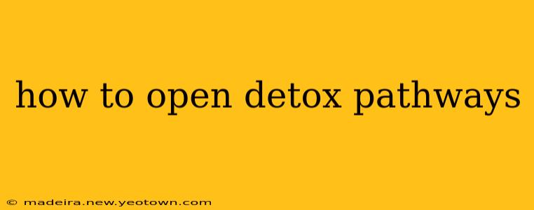 how to open detox pathways