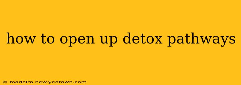 how to open up detox pathways