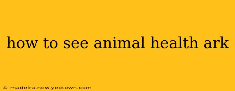 how to see animal health ark
